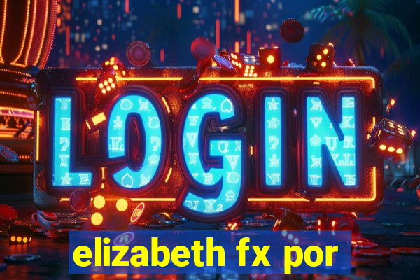 elizabeth fx por